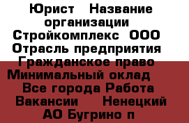 Юрист › Название организации ­ Стройкомплекс, ООО › Отрасль предприятия ­ Гражданское право › Минимальный оклад ­ 1 - Все города Работа » Вакансии   . Ненецкий АО,Бугрино п.